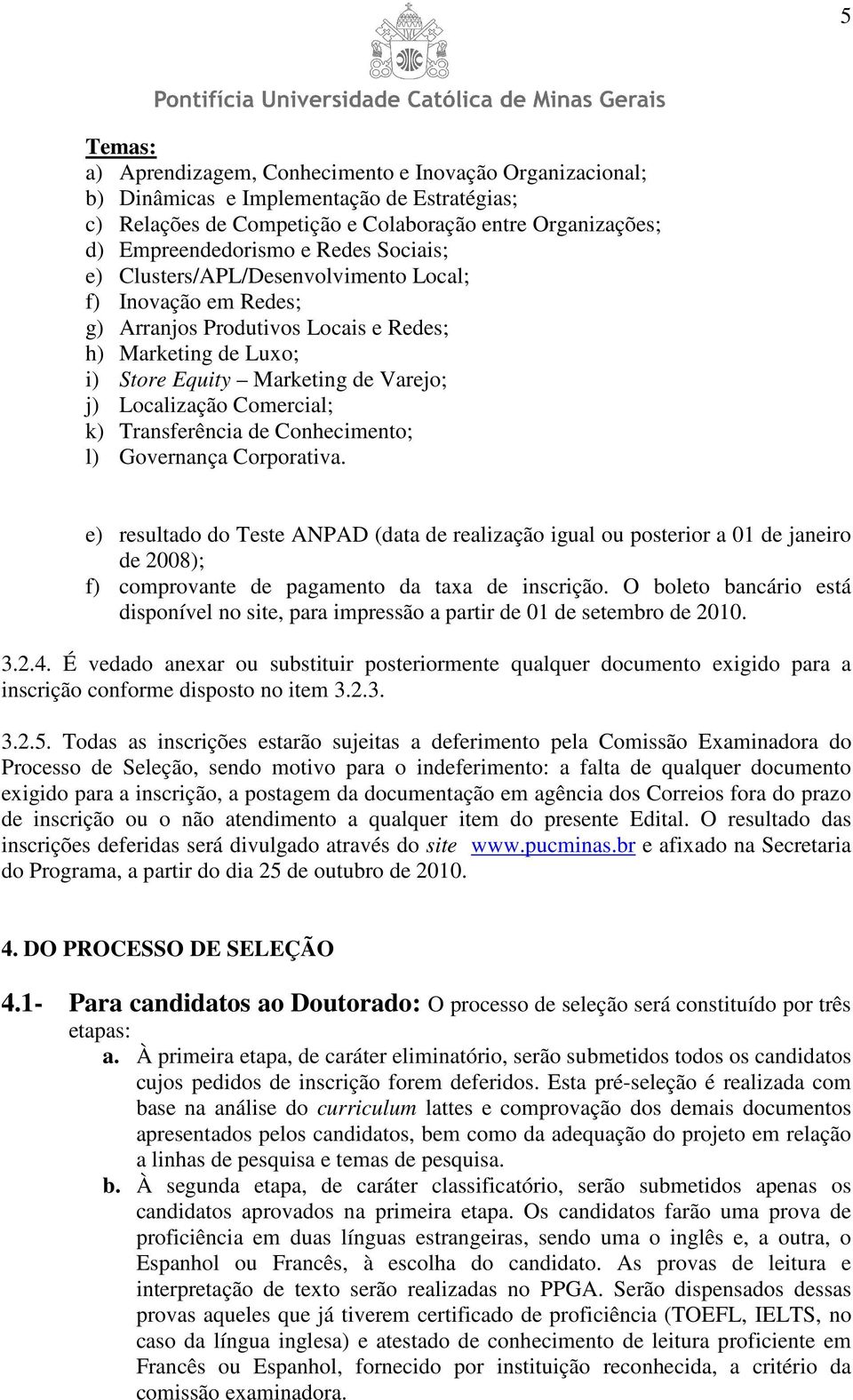 Transferência de Conhecimento; l) Governança Corporativa. e) resultado do Teste ANPAD (data de realização igual ou posterior a 01 de janeiro de 2008); f) comprovante de pagamento da taxa de inscrição.