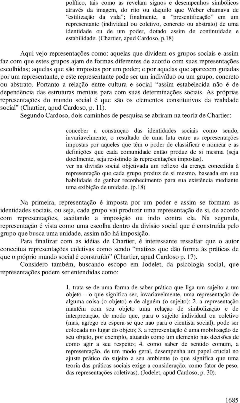 18) Aqui vejo representações como: aquelas que dividem os grupos sociais e assim faz com que estes grupos ajam de formas diferentes de acordo com suas representações escolhidas; aquelas que são