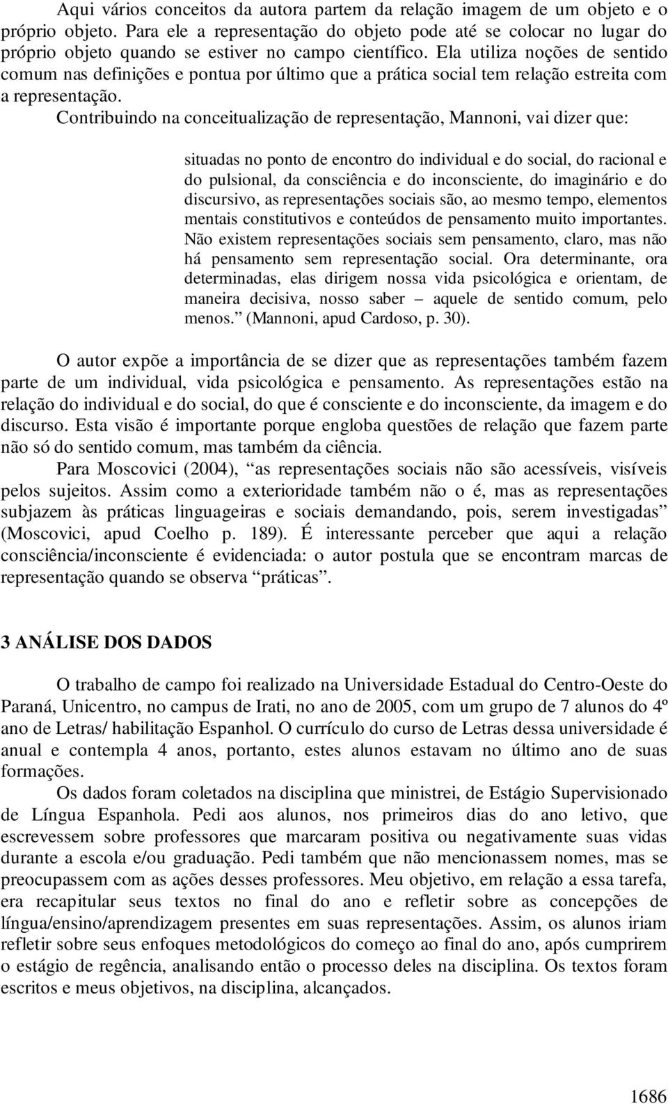 Ela utiliza noções de sentido comum nas definições e pontua por último que a prática social tem relação estreita com a representação.