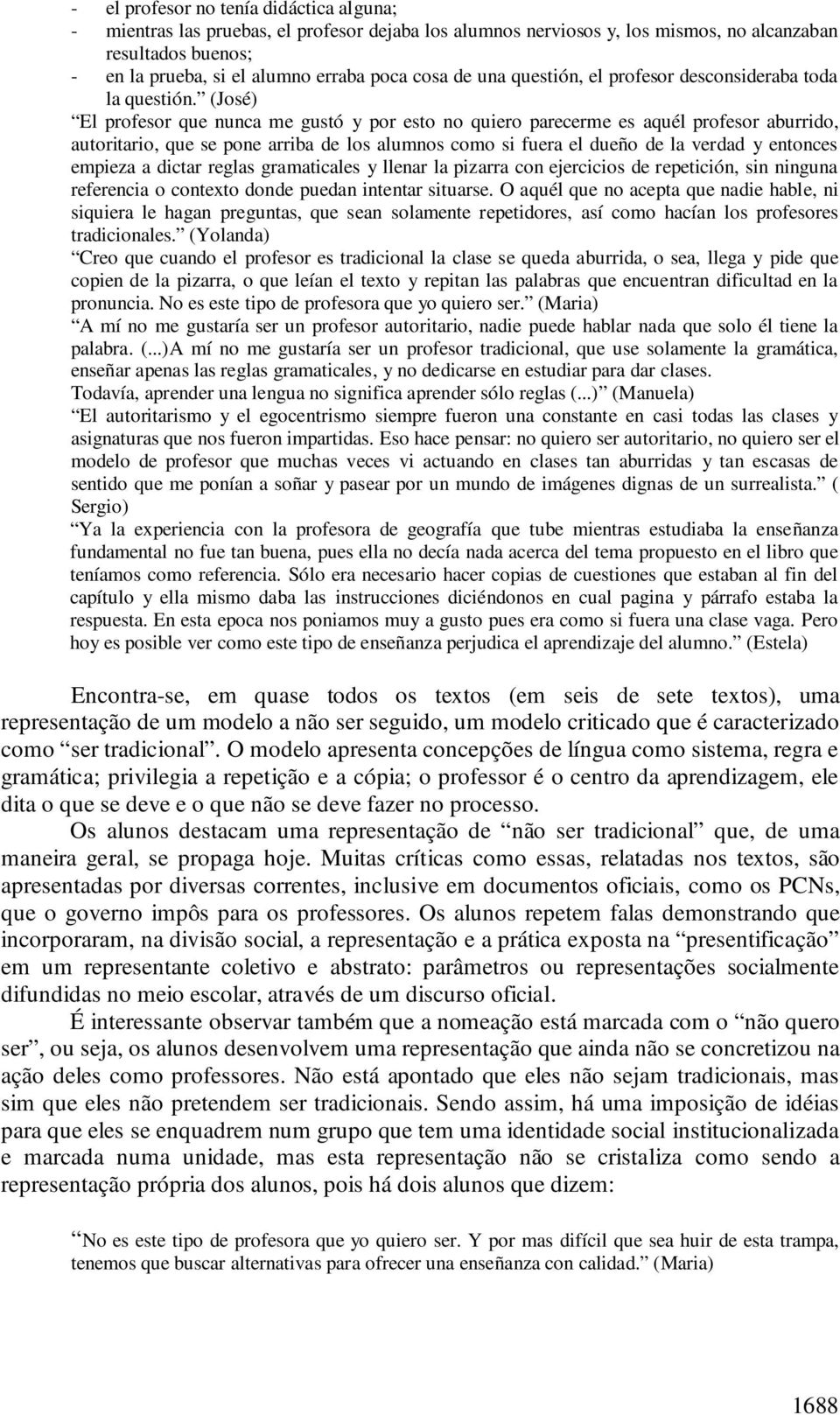 (José) El profesor que nunca me gustó y por esto no quiero parecerme es aquél profesor aburrido, autoritario, que se pone arriba de los alumnos como si fuera el dueño de la verdad y entonces empieza