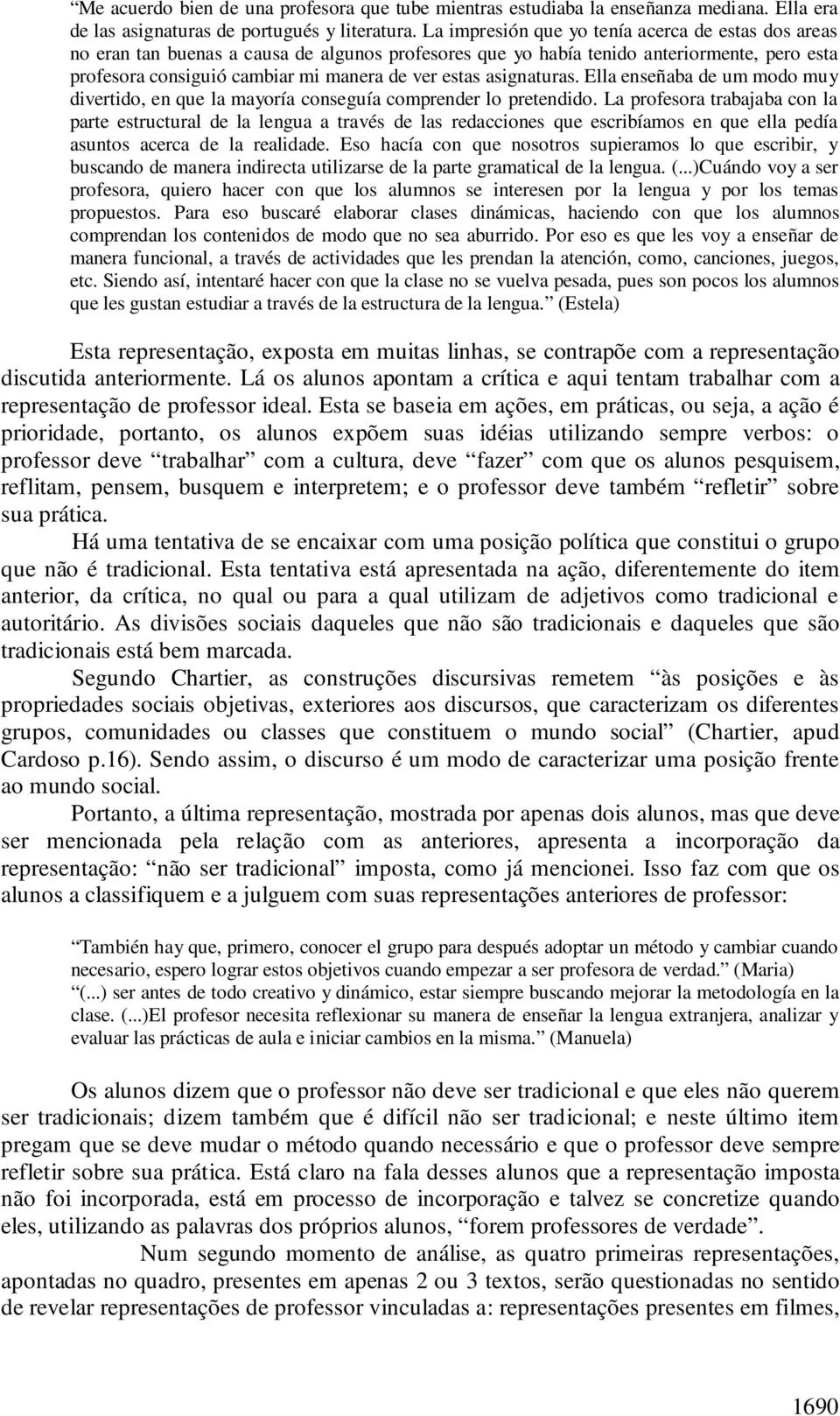 asignaturas. Ella enseñaba de um modo muy divertido, en que la mayoría conseguía comprender lo pretendido.