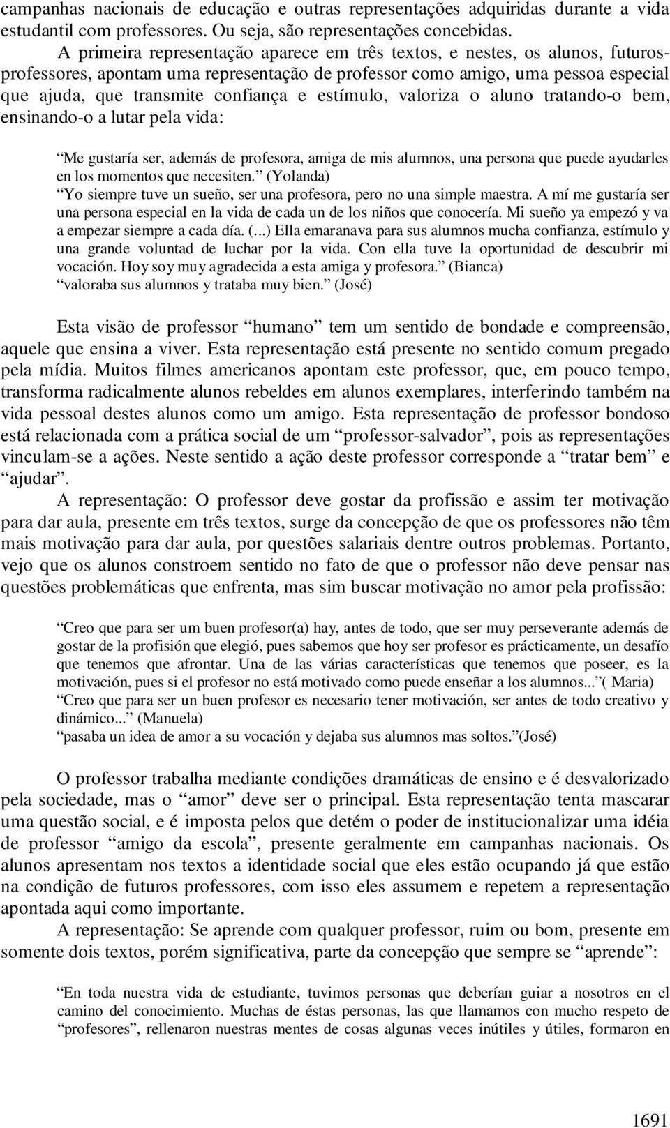 estímulo, valoriza o aluno tratando-o bem, ensinando-o a lutar pela vida: Me gustaría ser, además de profesora, amiga de mis alumnos, una persona que puede ayudarles en los momentos que necesiten.