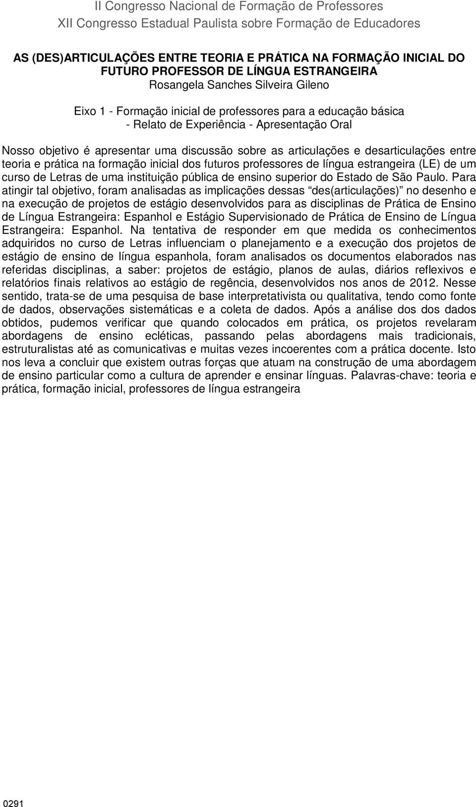 discussão sobre as articulações e desarticulações entre teoria e prática na formação inicial dos futuros professores de língua estrangeira (LE) de um curso de Letras de uma instituição pública de