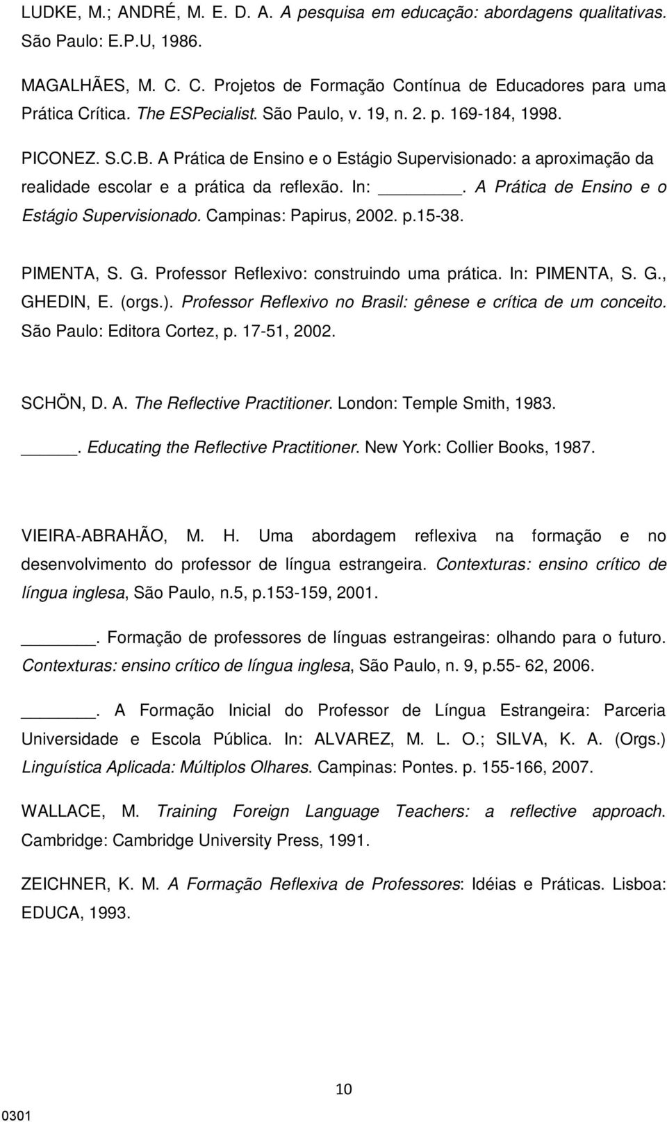 A Prática de Ensino e o Estágio Supervisionado. Campinas: Papirus, 2002. p.15-38. PIMENTA, S. G. Professor Reflexivo: construindo uma prática. In: PIMENTA, S. G., GHEDIN, E. (orgs.).