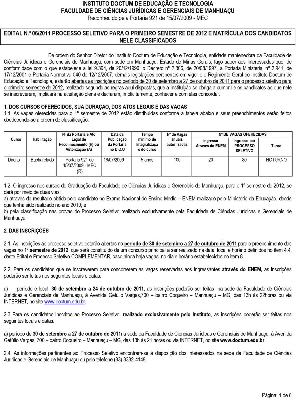 mantenedora da Faculdade de Ciências Jurídicas e Gerenciais de Manhuaçu, com sede em Manhuaçu, Estado de Minas Gerais, faço saber aos interessados que, de conformidade com o que estabelece a lei 9.