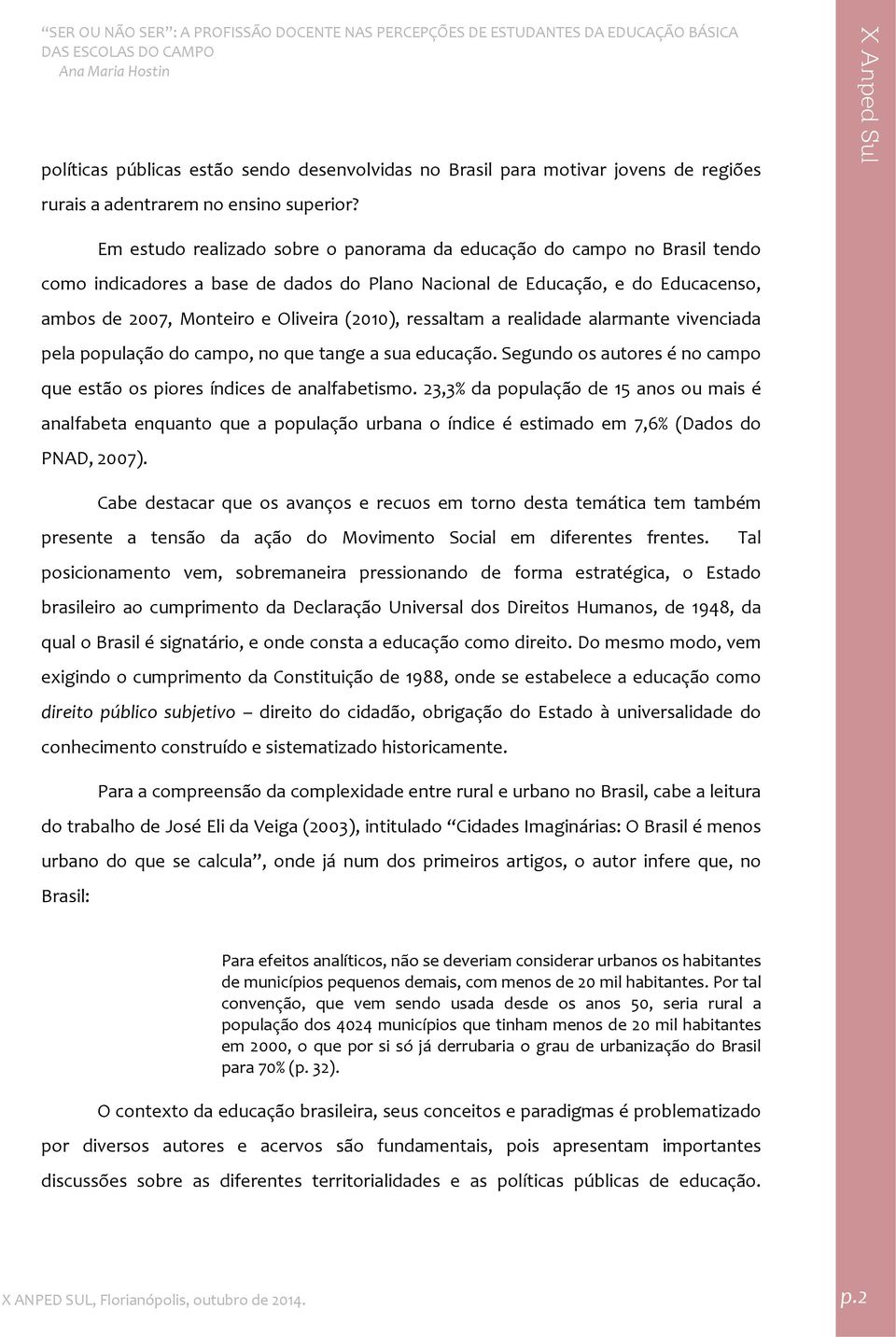 ressaltam a realidade alarmante vivenciada pela população do campo, no que tange a sua educação. Segundo os autores é no campo que estão os piores índices de analfabetismo.