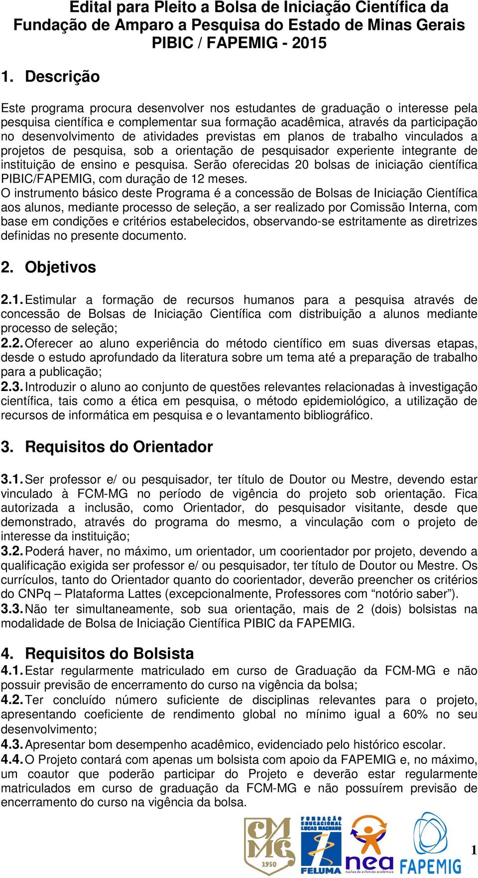 atividades previstas em planos de trabalho vinculados a projetos de pesquisa, sob a orientação de pesquisador experiente integrante de instituição de ensino e pesquisa.