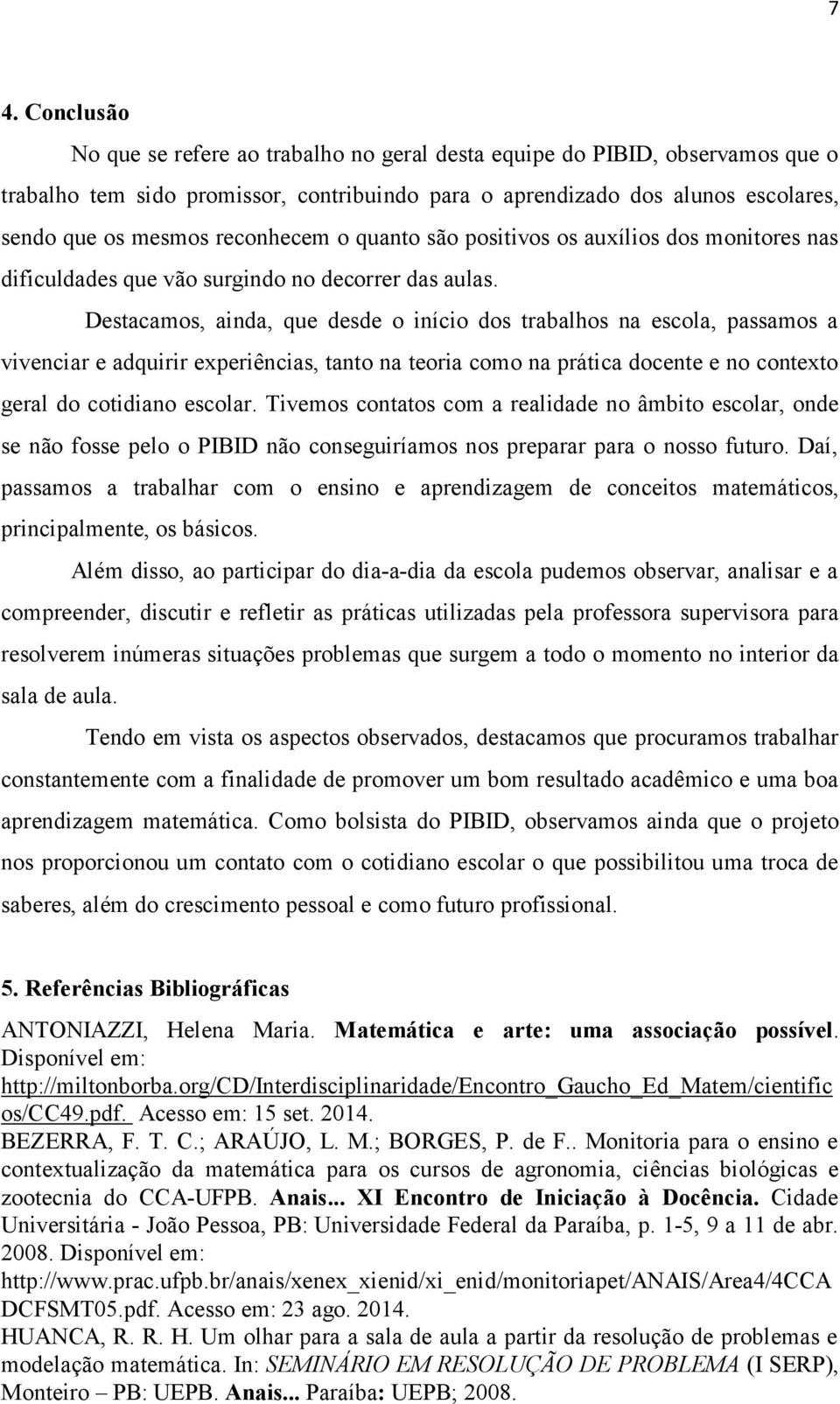 Destacamos, ainda, que desde o início dos trabalhos na escola, passamos a vivenciar e adquirir experiências, tanto na teoria como na prática docente e no contexto geral do cotidiano escolar.