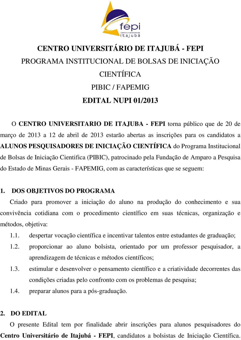 (PIBIC), patrocinado pela Fundação de Amparo a Pesquisa do Estado de Minas Gerais - FAPEMIG, com as características que se seguem: 1.