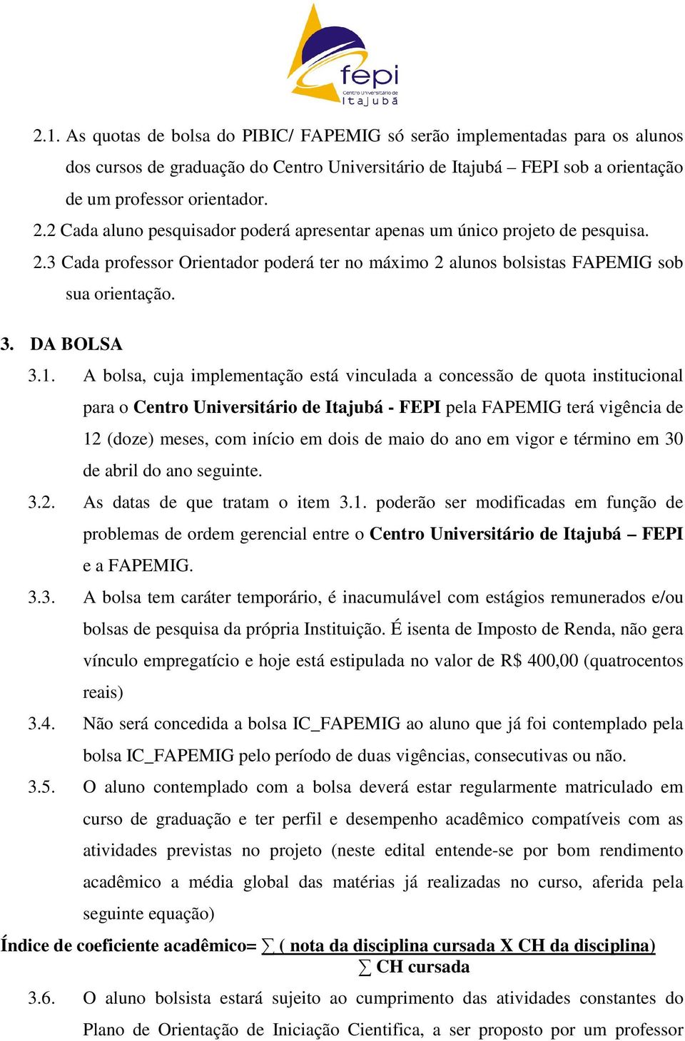 A bolsa, cuja implementação está vinculada a concessão de quota institucional para o Centro Universitário de Itajubá - FEPI pela FAPEMIG terá vigência de 12 (doze) meses, com início em dois de maio