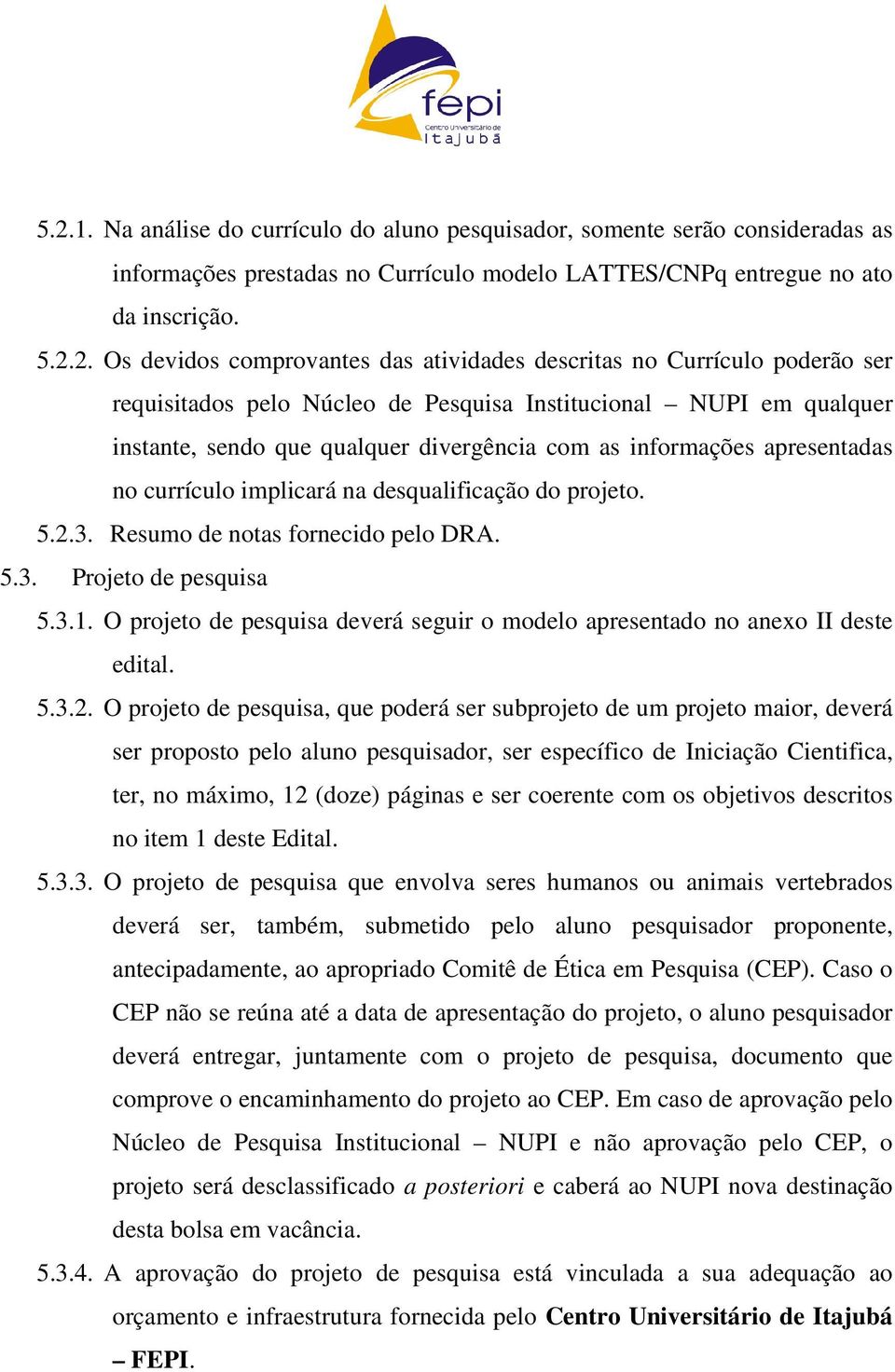 currículo implicará na desqualificação do projeto. 5.2.3. Resumo de notas fornecido pelo DRA. 5.3. Projeto de pesquisa 5.3.1.