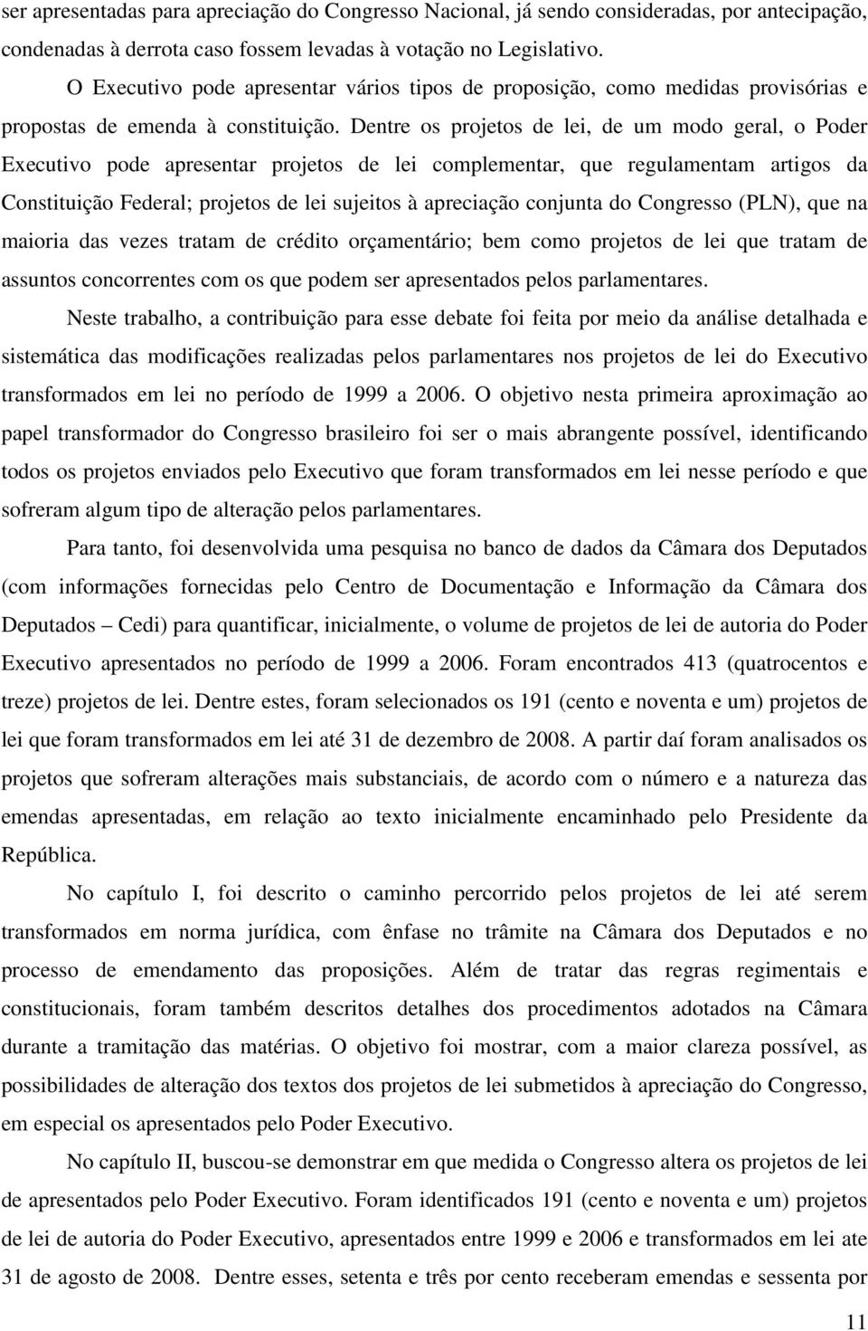 Dentre os projetos de lei, de um modo geral, o Poder Executivo pode apresentar projetos de lei complementar, que regulamentam artigos da Constituição Federal; projetos de lei sujeitos à apreciação