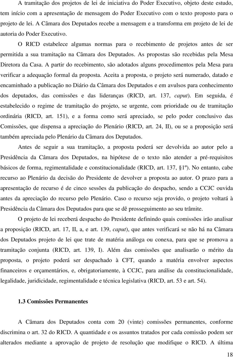 O RICD estabelece algumas normas para o recebimento de projetos antes de ser permitida a sua tramitação na Câmara dos Deputados. As propostas são recebidas pela Mesa Diretora da Casa.