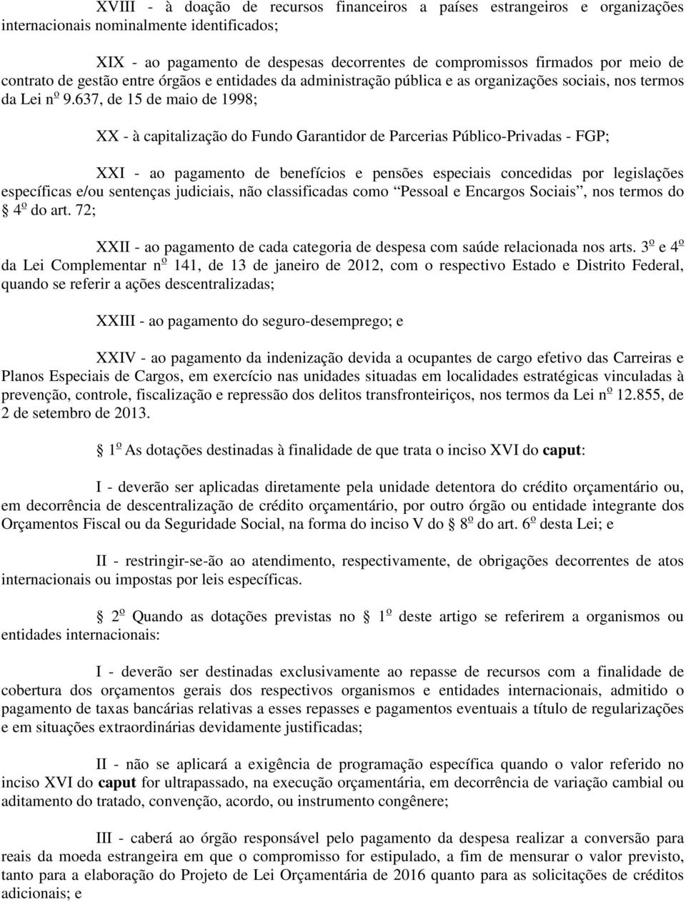 637, de 15 de maio de 1998; XX - à capitalização do Fundo Garantidor de Parcerias Público-Privadas - FGP; XXI - ao pagamento de benefícios e pensões especiais concedidas por legislações específicas