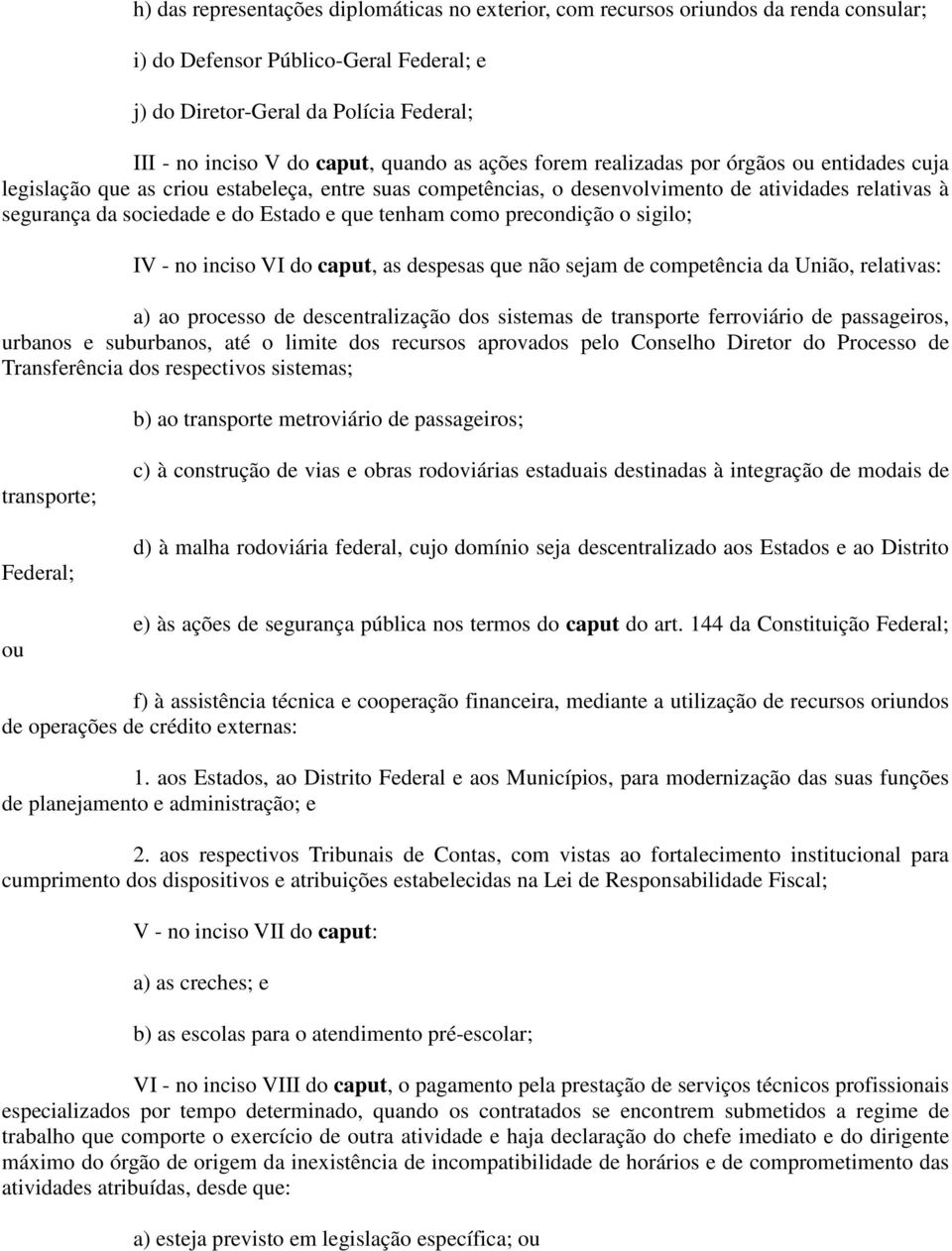 Estado e que tenham como precondição o sigilo; IV - no inciso VI do caput, as despesas que não sejam de competência da União, relativas: a) ao processo de descentralização dos sistemas de transporte