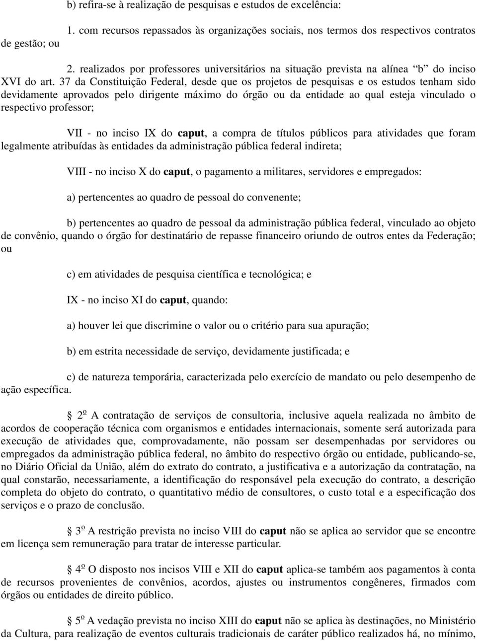 37 da Constituição Federal, desde que os projetos de pesquisas e os estudos tenham sido devidamente aprovados pelo dirigente máximo do órgão ou da entidade ao qual esteja vinculado o respectivo