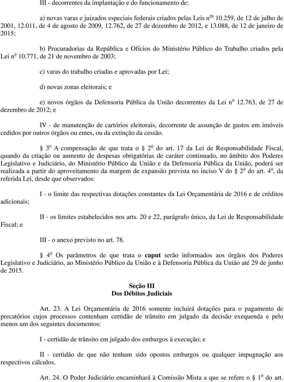 771, de 21 de novembro de 2003; c) varas do trabalho criadas e aprovadas por Lei; d) novas zonas eleitorais; e e) novos órgãos da Defensoria Pública da União decorrentes da Lei n o 12.