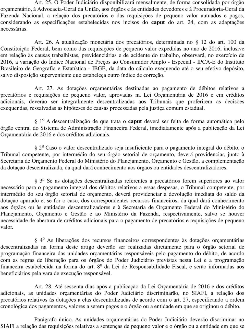 Nacional, a relação dos precatórios e das requisições de pequeno valor autuados e pagos, considerando as especificações estabelecidas nos incisos do caput do art. 24, com as adaptações necessárias.