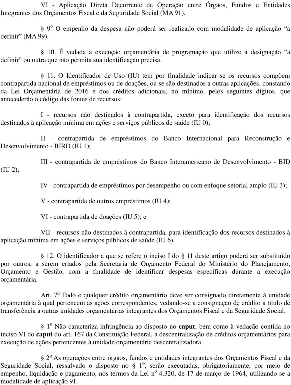 É vedada a execução orçamentária de programação que utilize a designação a definir ou outra que não permita sua identificação precisa. 11.