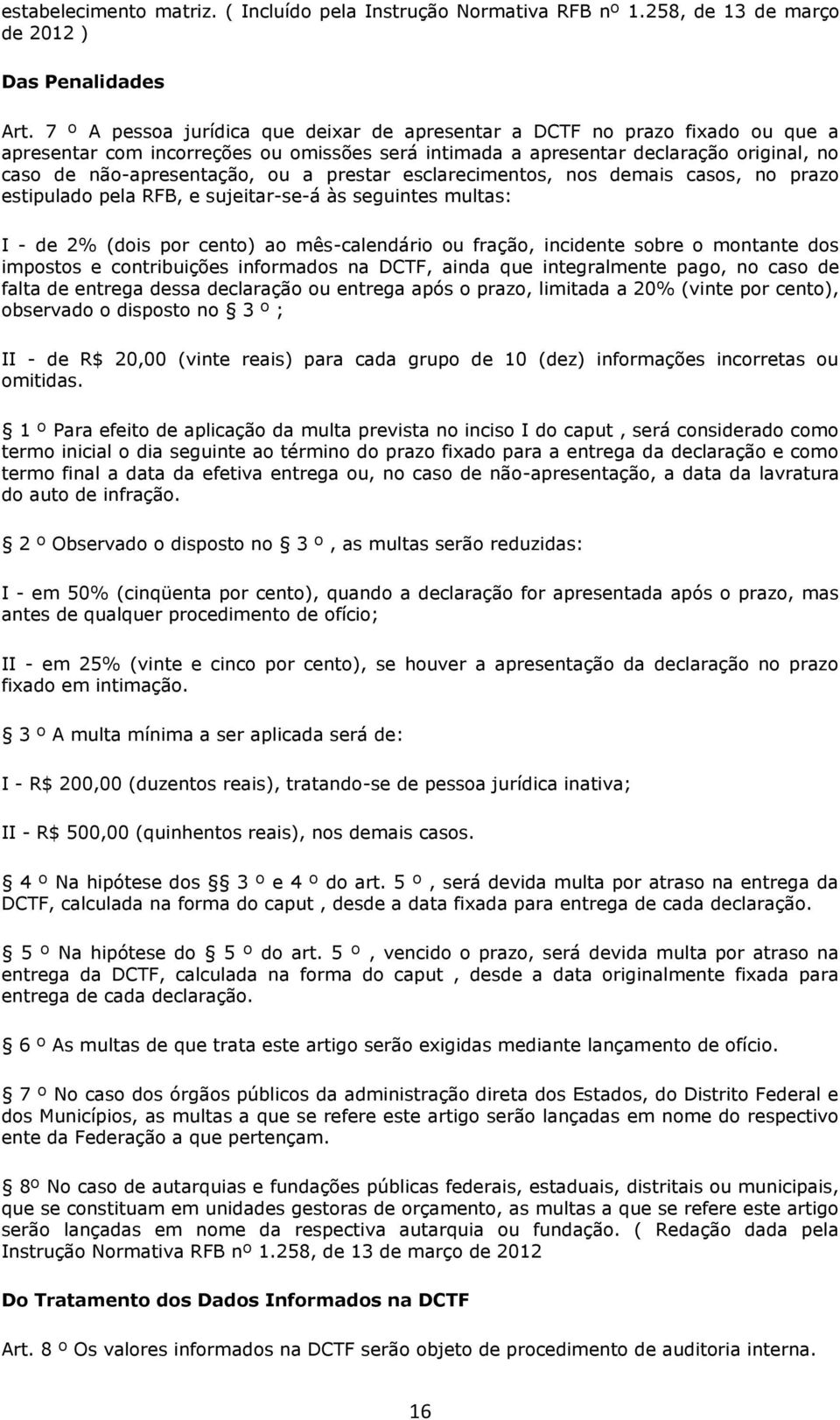 prestar esclarecimentos, nos demais casos, no prazo estipulado pela RFB, e sujeitar-se-á às seguintes multas: I - de 2% (dois por cento) ao mês-calendário ou fração, incidente sobre o montante dos