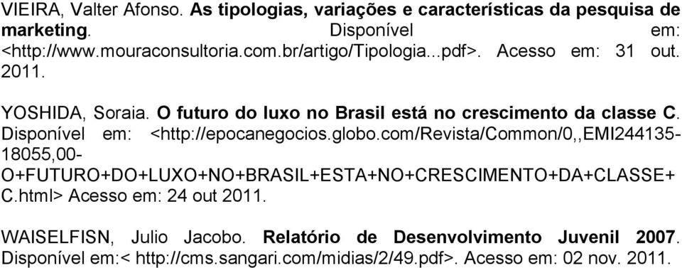 Disponível em: <http://epocanegocios.globo.com/revista/common/0,,emi244135-18055,00- O+FUTURO+DO+LUXO+NO+BRASIL+ESTA+NO+CRESCIMENTO+DA+CLASSE+ C.