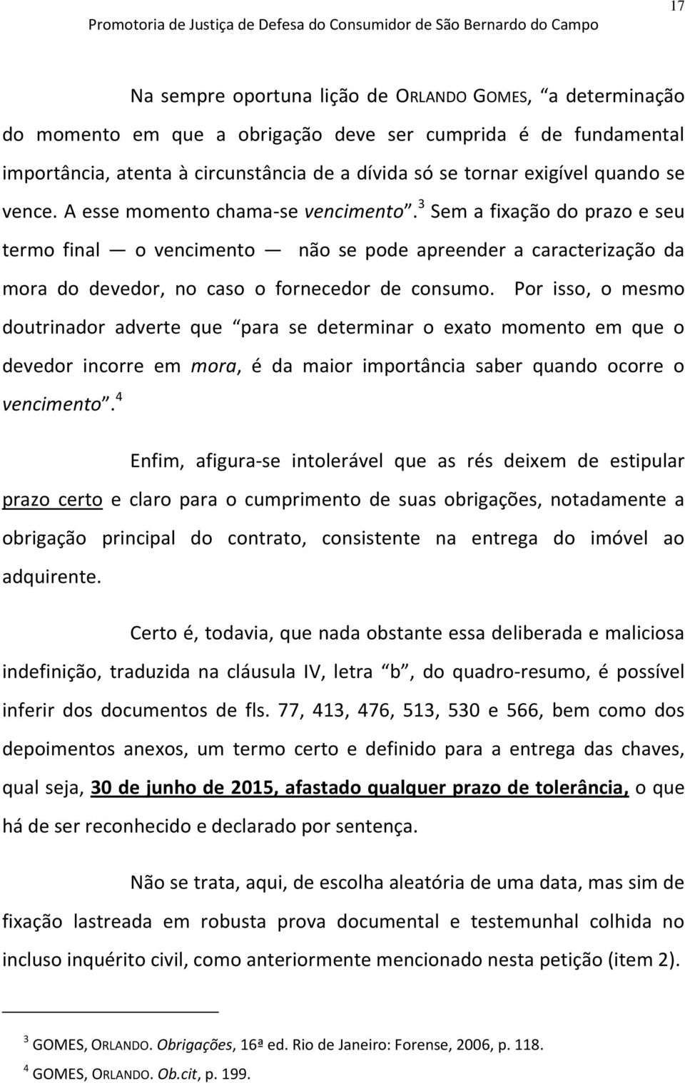 Por isso, o mesmo doutrinador adverte que para se determinar o exato momento em que o devedor incorre em mora, é da maior importância saber quando ocorre o vencimento.