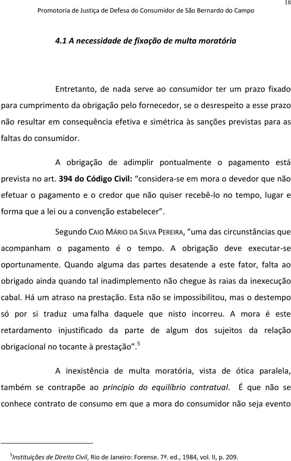 394 do Código Civil: considera-se em mora o devedor que não efetuar o pagamento e o credor que não quiser recebê-lo no tempo, lugar e forma que a lei ou a convenção estabelecer.