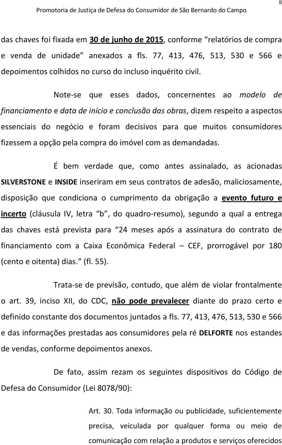 Note-se que esses dados, concernentes ao modelo de financiamento e data de início e conclusão das obras, dizem respeito a aspectos essenciais do negócio e foram decisivos para que muitos consumidores