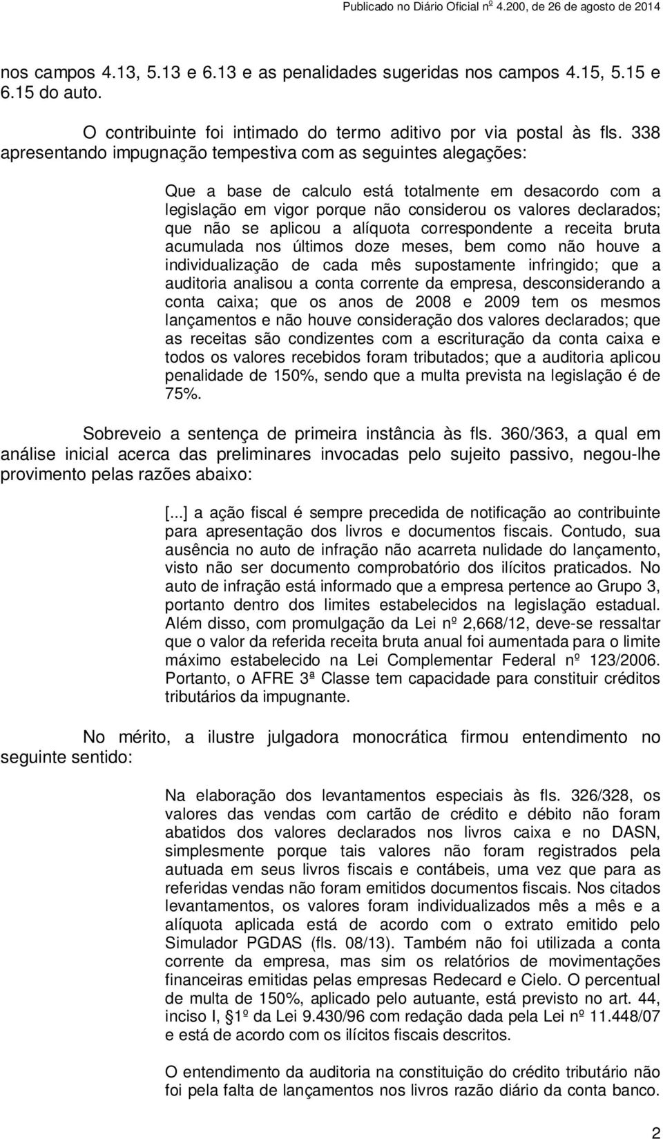 aplicou a alíquota correspondente a receita bruta acumulada nos últimos doze meses, bem como não houve a individualização de cada mês supostamente infringido; que a auditoria analisou a conta