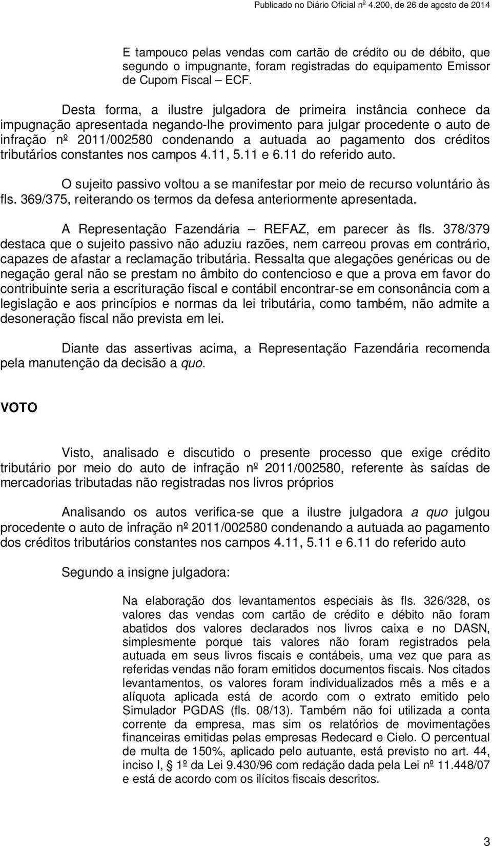 pagamento dos créditos tributários constantes nos campos 4.11, 5.11 e 6.11 do referido auto. O sujeito passivo voltou a se manifestar por meio de recurso voluntário às fls.