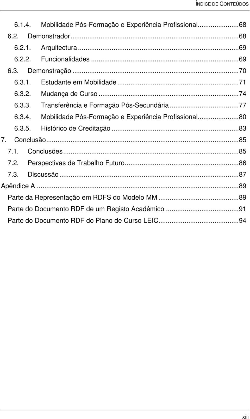 ..80 6.3.5. Histórico de Creditação...83 7. Conclusão...85 7.1. Conclusões...85 7.2. Perspectivas de Trabalho Futuro...86 7.3. Discussão...87 Apêndice A.