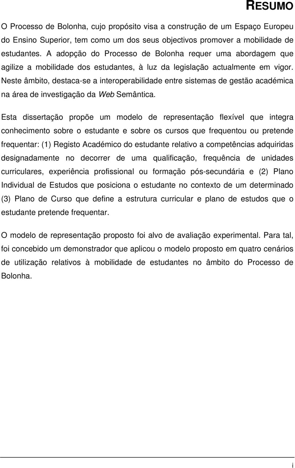 Neste âmbito, destaca-se a interoperabilidade entre sistemas de gestão académica na área de investigação da Web Semântica.