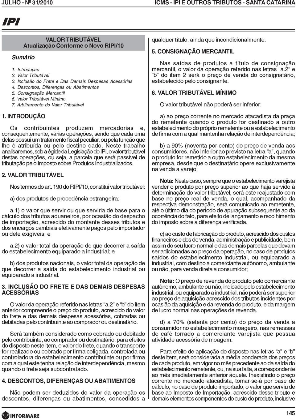 INTRODUÇÃO Os contribuintes produzem mercadorias e, consequentemente, várias operações, sendo que cada uma delas possui um tratamento fiscal peculiar, ou pela função que lhe é atribuída ou pelo