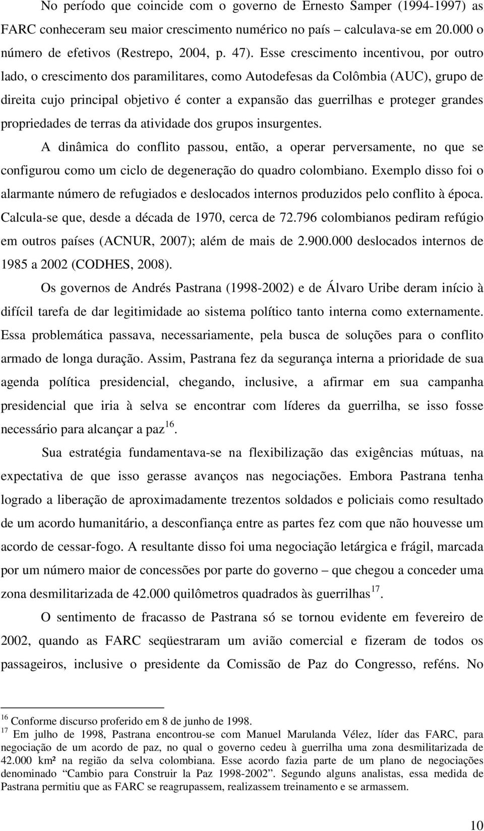 proteger grandes propriedades de terras da atividade dos grupos insurgentes.