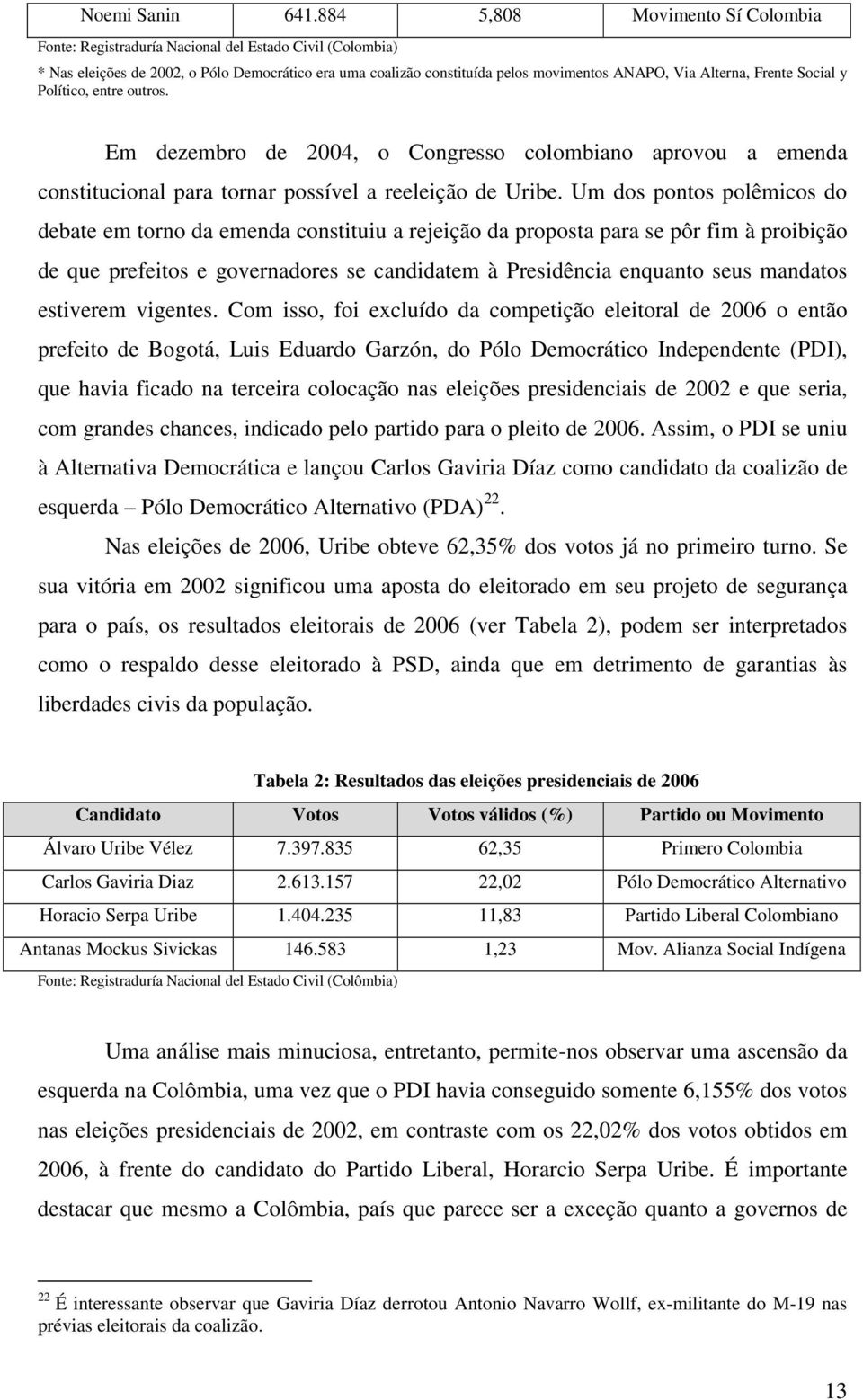 Frente Social y Político, entre outros. Em dezembro de 2004, o Congresso colombiano aprovou a emenda constitucional para tornar possível a reeleição de Uribe.