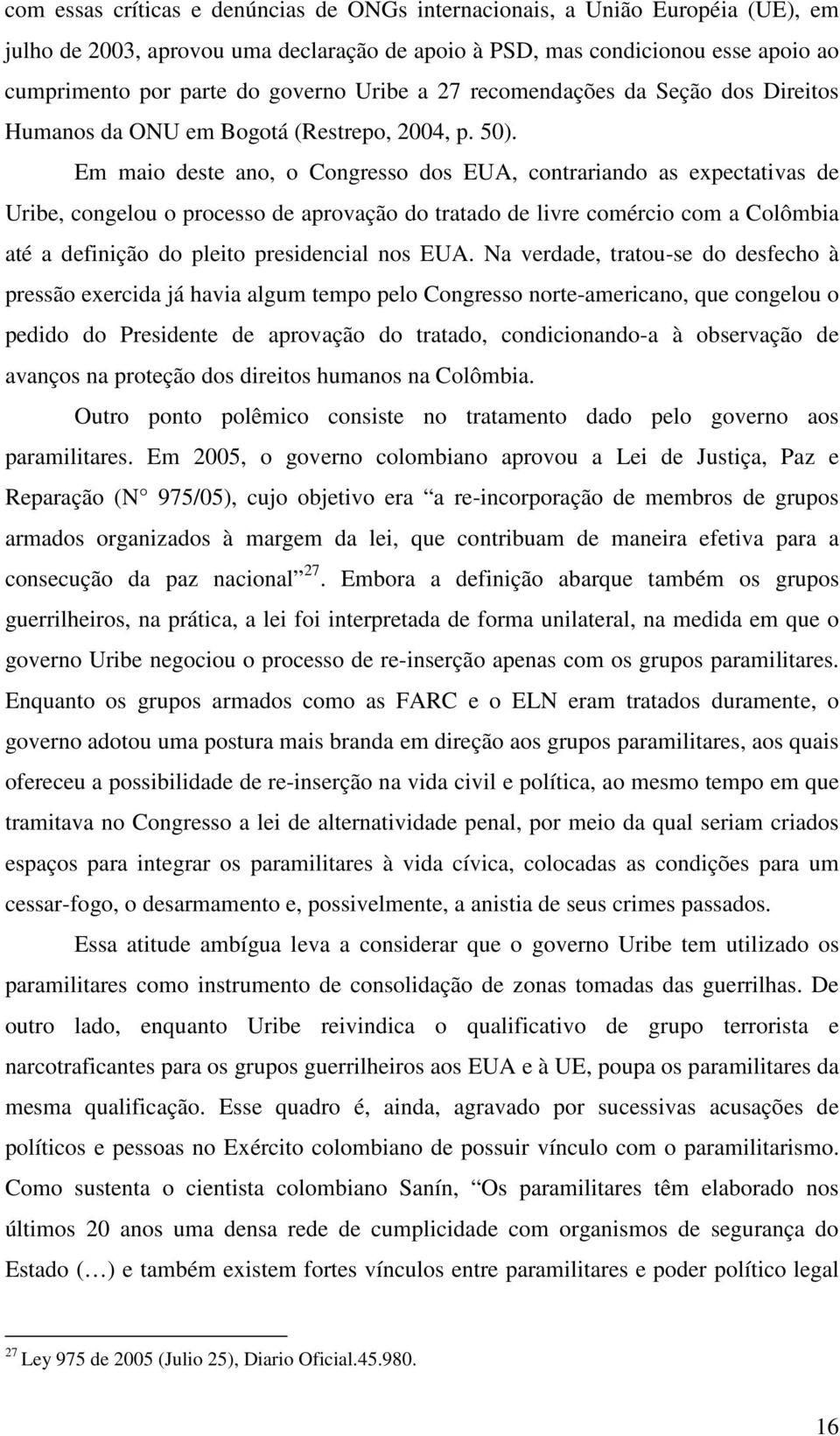 Em maio deste ano, o Congresso dos EUA, contrariando as expectativas de Uribe, congelou o processo de aprovação do tratado de livre comércio com a Colômbia até a definição do pleito presidencial nos