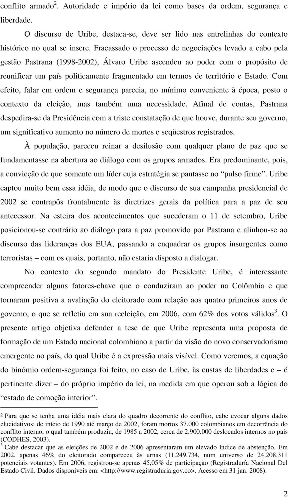 território e Estado. Com efeito, falar em ordem e segurança parecia, no mínimo conveniente à época, posto o contexto da eleição, mas também uma necessidade.