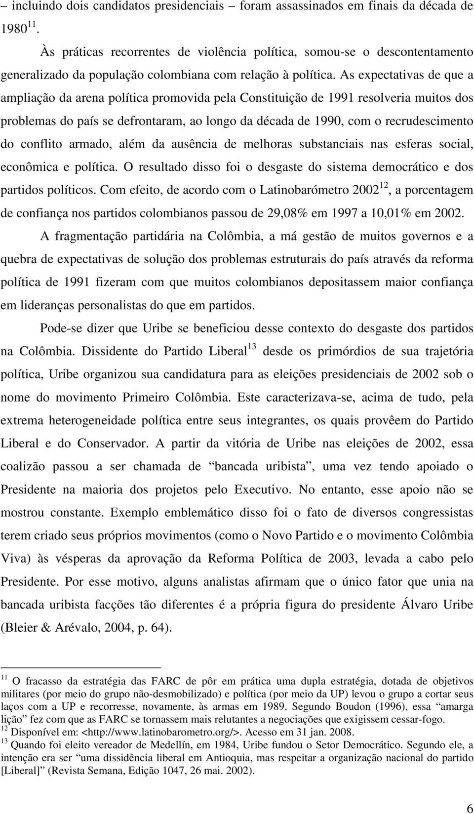 As expectativas de que a ampliação da arena política promovida pela Constituição de 1991 resolveria muitos dos problemas do país se defrontaram, ao longo da década de 1990, com o recrudescimento do