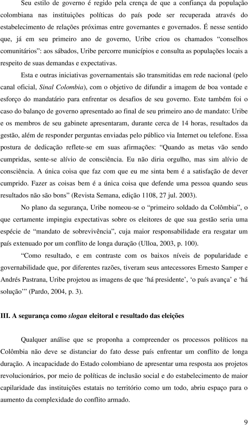 É nesse sentido que, já em seu primeiro ano de governo, Uribe criou os chamados conselhos comunitários : aos sábados, Uribe percorre municípios e consulta as populações locais a respeito de suas