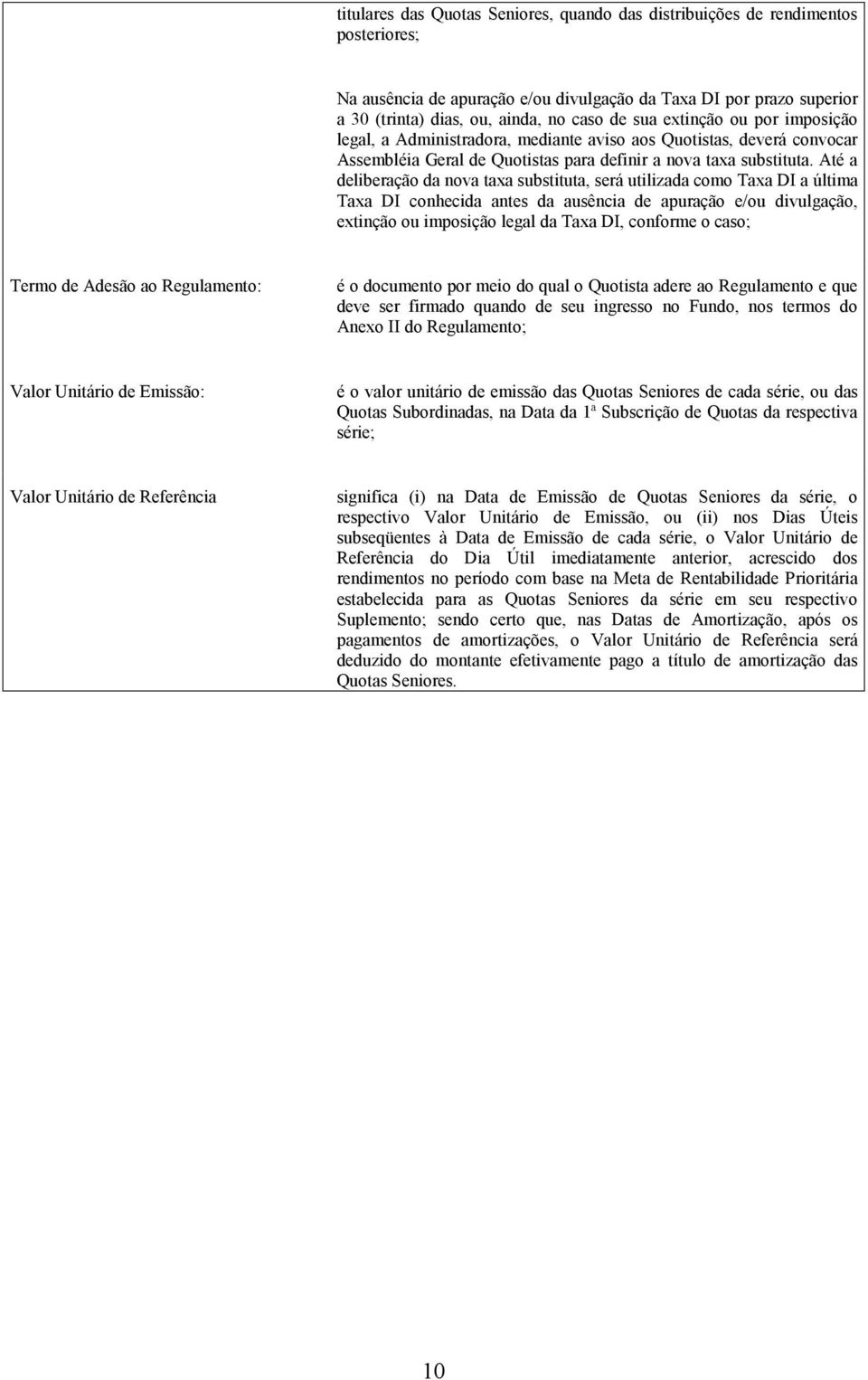 Até a deliberação da nova taxa substituta, será utilizada como Taxa DI a última Taxa DI conhecida antes da ausência de apuração e/ou divulgação, extinção ou imposição legal da Taxa DI, conforme o