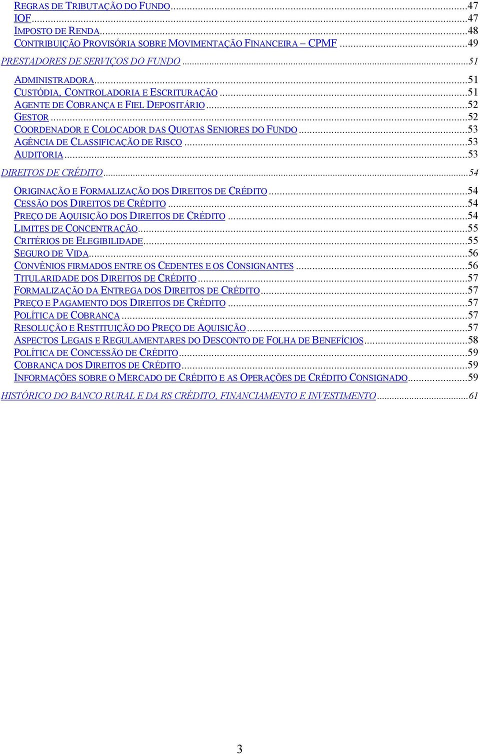 ..53 AUDITORIA...53 DIREITOS DE CRÉDITO...54 ORIGINAÇÃO E FORMALIZAÇÃO DOS DIREITOS DE CRÉDITO...54 CESSÃO DOS DIREITOS DE CRÉDITO...54 PREÇO DE AQUISIÇÃO DOS DIREITOS DE CRÉDITO.