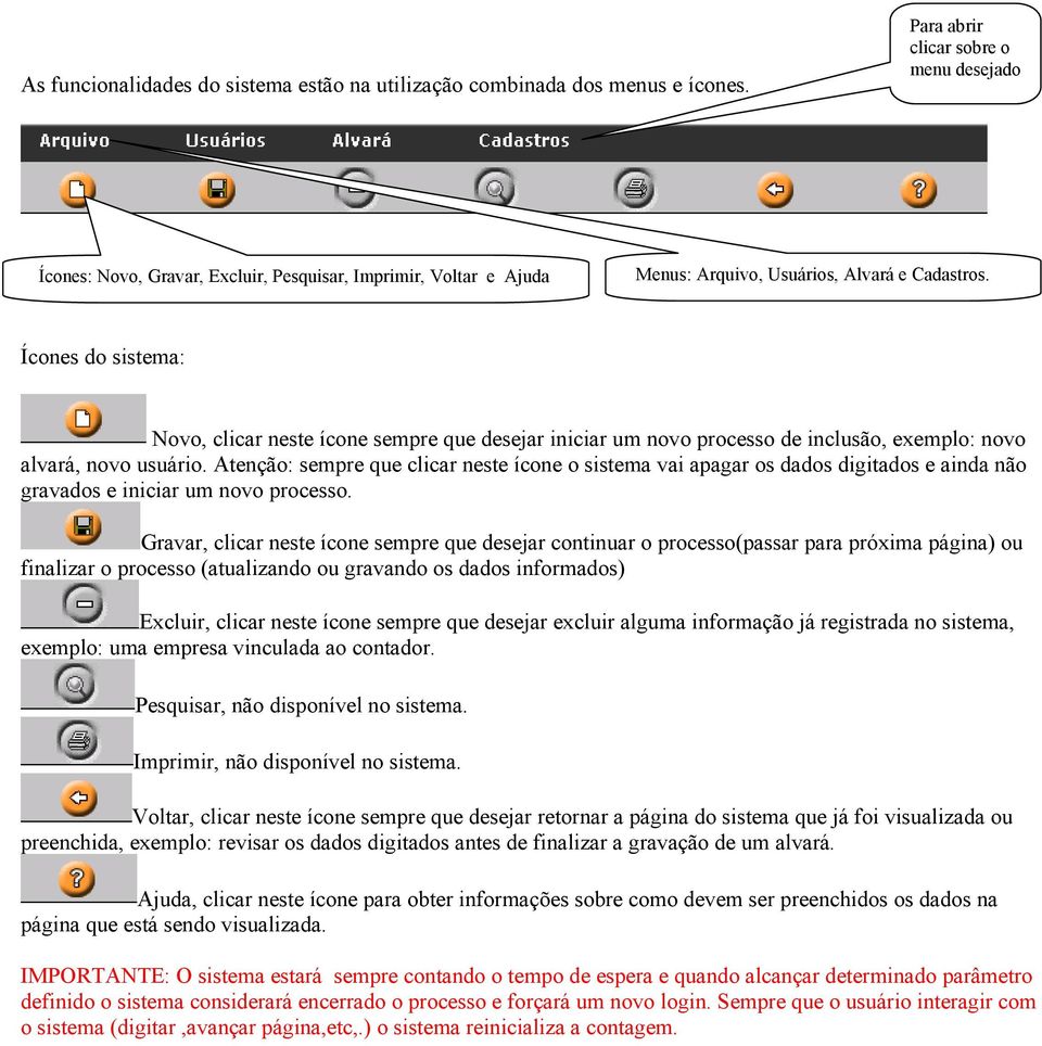 s t r o s. Ícones do sistema: Novo, clicar neste ícone sempre que desejar iniciar um novo processo de inclusão, exemplo: novo alvará, novo usuário.