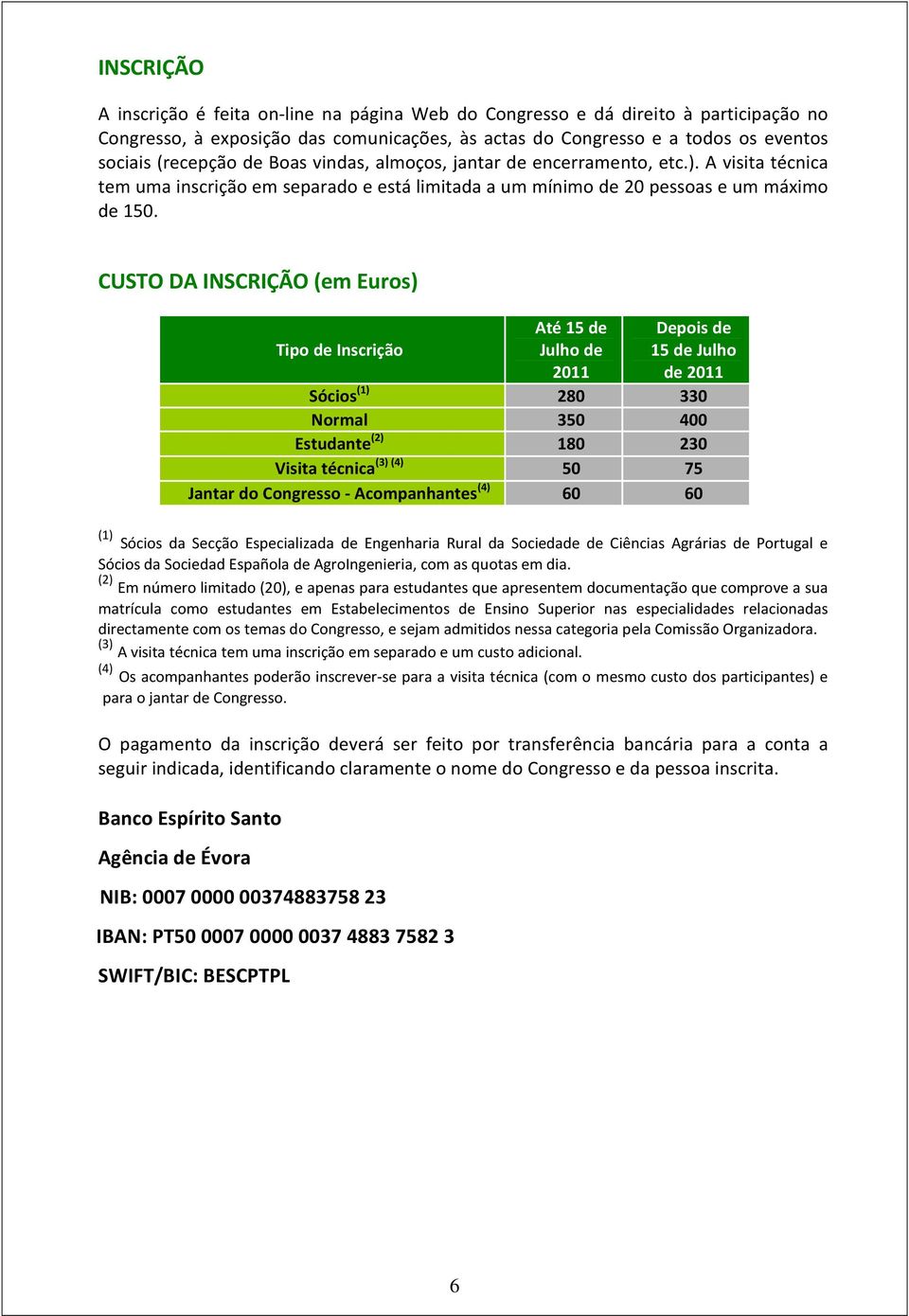 CUSTO DA INSCRIÇÃO (em Euros) Tipo de Inscrição Até 15 de Julho de 2011 Depois de 15 de Julho de 2011 Sócios (1) 280 330 Normal 350 400 Estudante (2) 180 230 Visita técnica (3) (4) 50 75 Jantar do