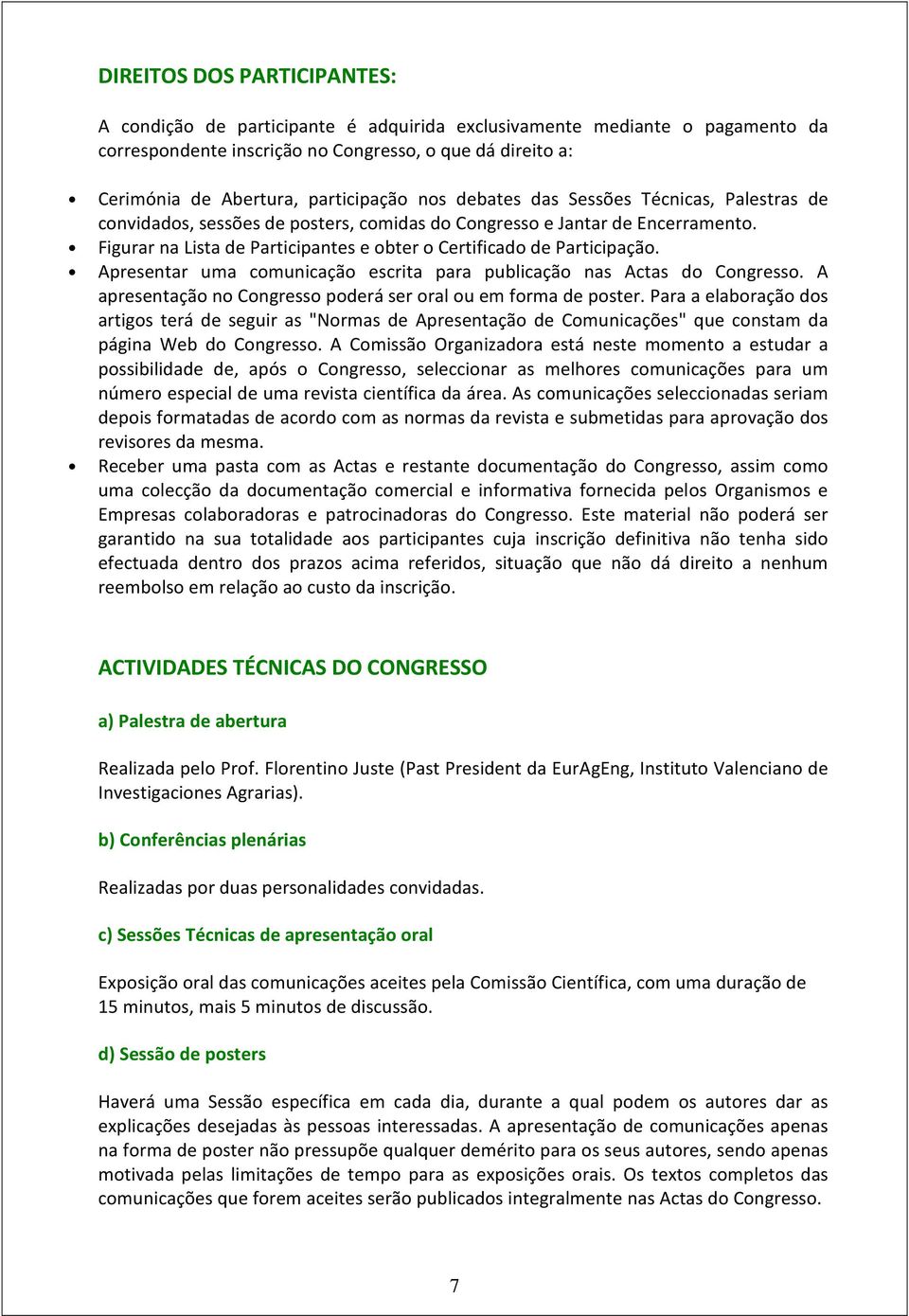 Figurar na Lista de Participantes e obter o Certificado de Participação. Apresentar uma comunicação escrita para publicação nas Actas do Congresso.