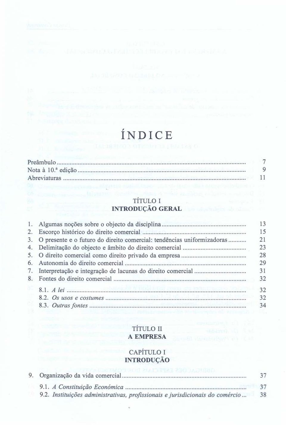 Autonomia do direito comercial... 29 7. Interpretação e integração de lacunas do direito comercial... 31 8. Fontes do direito comercial... 32 8.1. A lei 32 8.2. Os usos e costumes 32 8.3. Outras fontes 34 TÍTULO II A EMPRESA CAPÍTULO I INTRODUÇÃO 9.