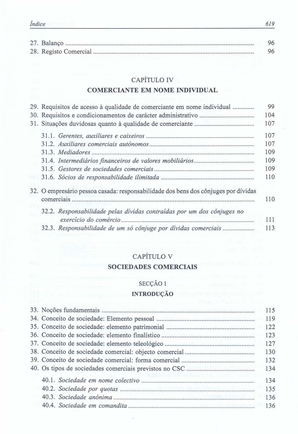 Auxiliares comerciais autónomos 107 31.3. Mediadores 109 31.4. Intermediários financeiros de valores mobiliários 109 31.5. Gestores de sociedades comerciais 109 31.6.