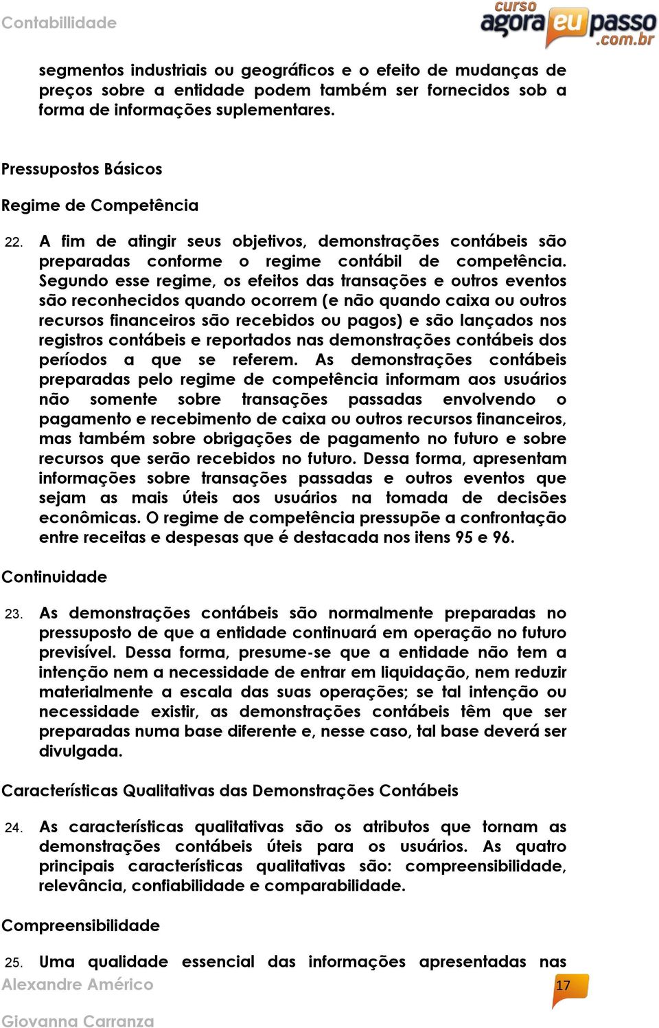 Segundo esse regime, os efeitos das transações e outros eventos são reconhecidos quando ocorrem (e não quando caixa ou outros recursos financeiros são recebidos ou pagos) e são lançados nos registros