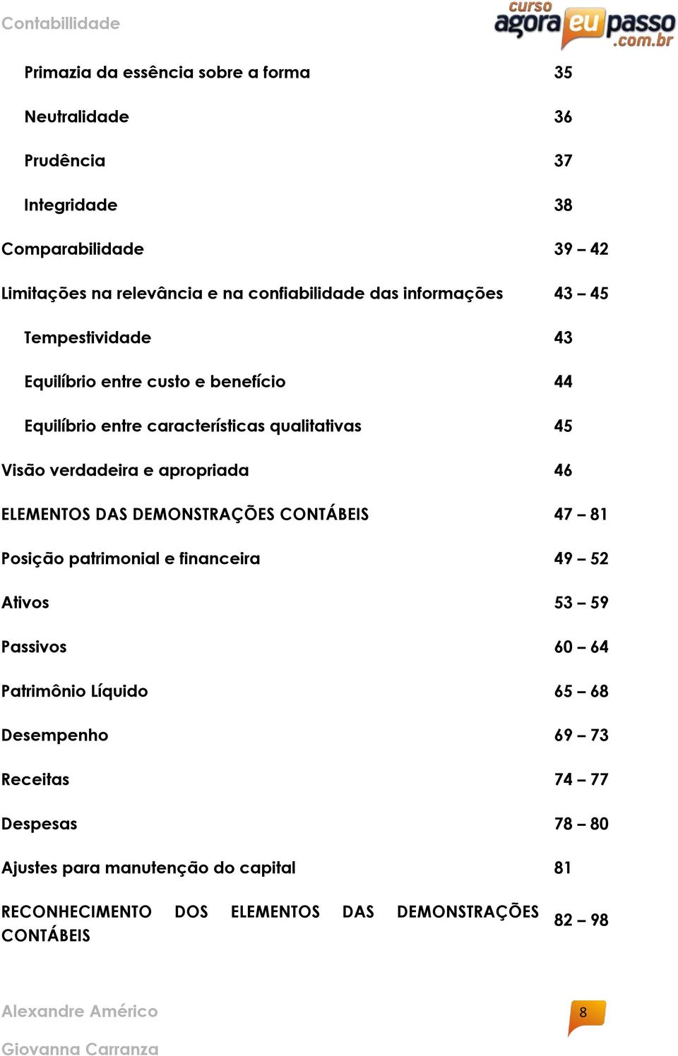 46 ELEMENTOS DAS DEMONSTRAÇÕES CONTÁBEIS 47 81 Posição patrimonial e financeira 49 52 Ativos 53 59 Passivos 60 64 Patrimônio Líquido 65 68 Desempenho 69