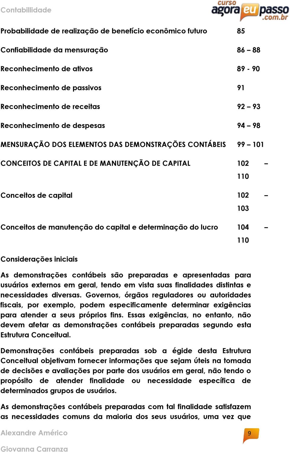 capital e determinação do lucro 104 Considerações iniciais As demonstrações contábeis são preparadas e apresentadas para usuários externos em geral, tendo em vista suas finalidades distintas e