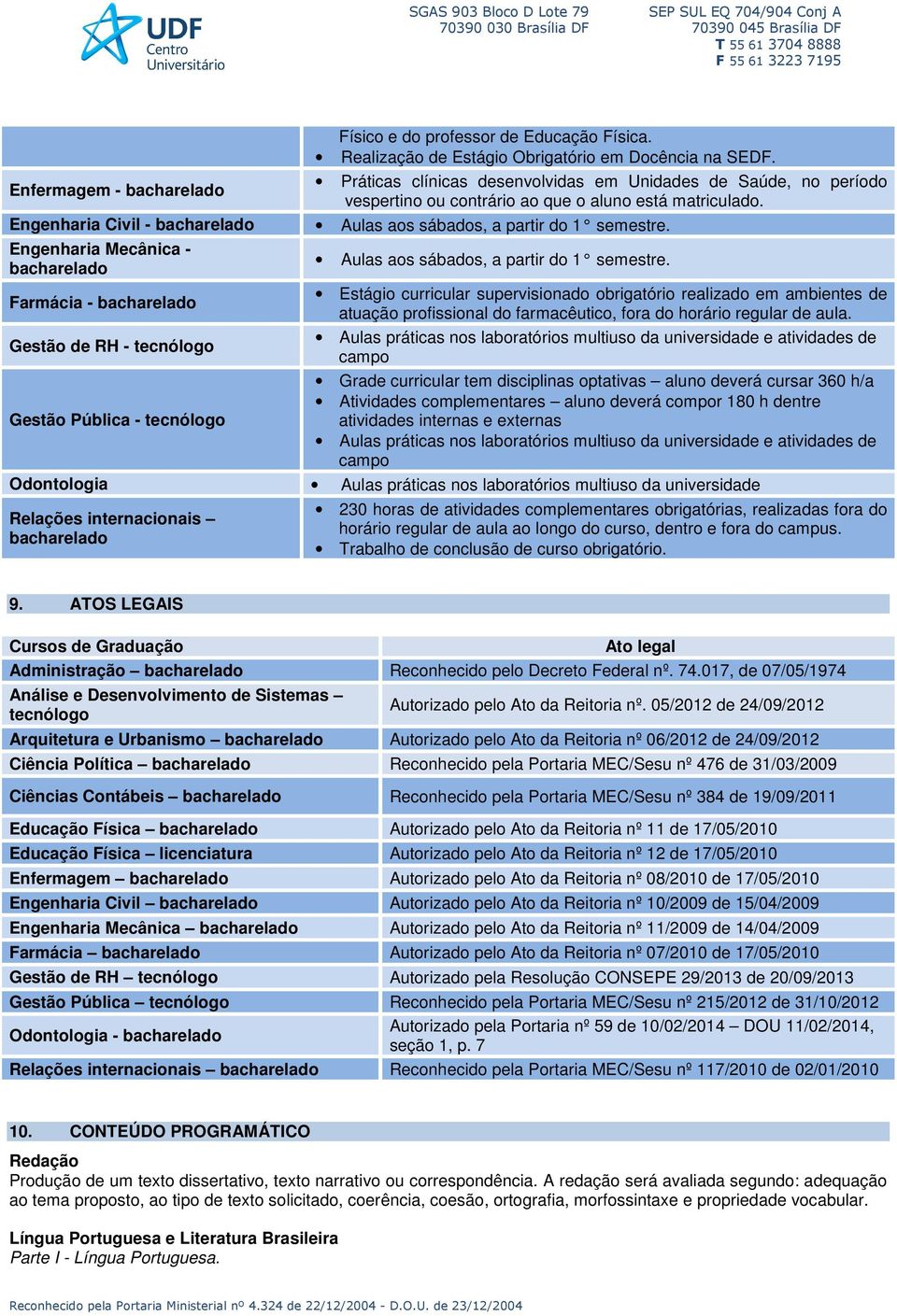 Engenharia Mecânica - bacharelado Aulas aos sábados, a partir do 1 semestre.